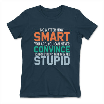 You Can Never Convince Someone Stupid That They Are Stupid Womens T-Shirt in Midnight Navy color